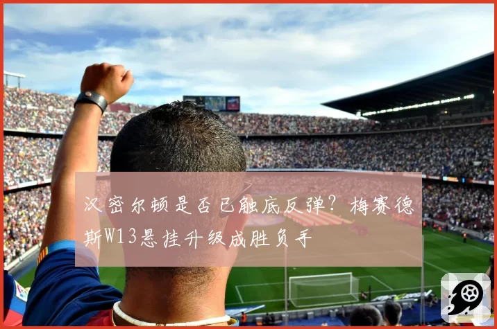 汉密尔顿是否已触底反弹?梅赛德斯W13悬挂升级成胜负手